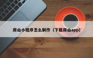 澧县房山小程序怎么制作（下载房山app）