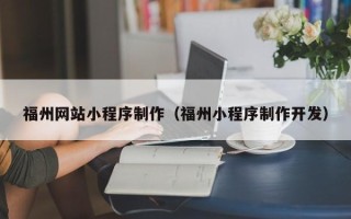 澧县福州网站小程序制作（福州小程序制作开发）