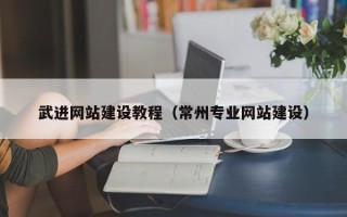 澧县武进网站建设教程（常州专业网站建设）
