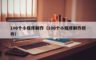澧县100个小程序制作（100个小程序制作软件）